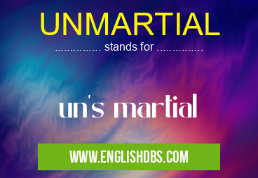 UNMARTIAL means un's martial UNMARTIAL