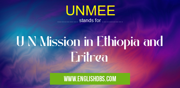 UNMEE means U N Mission in Ethiopia and Eritrea UNMEE
