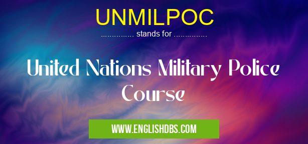 UNMILPOC means United Nations Military Police Course UNMILPOC