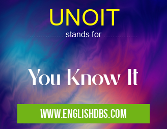 UNOIT means You Know It UNOIT