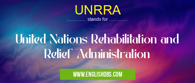 UNRRA means United Nations Rehabilitation and Relief Administration UNRRA