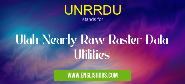 UNRRDU means Utah Nearly Raw Raster Data Utilities UNRRDU