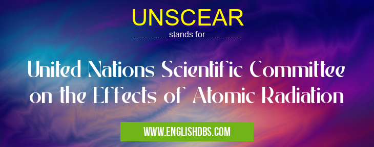 UNSCEAR means United Nations Scientific Committee on the Effects of Atomic Radiation UNSCEAR