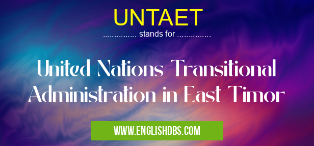 UNTAET means United Nations Transitional Administration in East Timor UNTAET