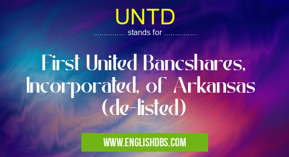 UNTD means First United Bancshares, Incorporated, of Arkansas (de-listed) UNTD