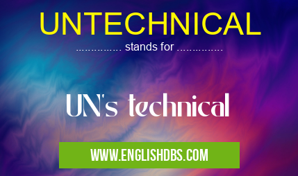 UNTECHNICAL means UN's technical UNTECHNICAL