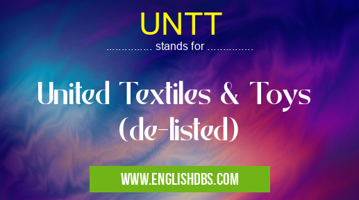 UNTT means United Textiles & Toys (de-listed) UNTT