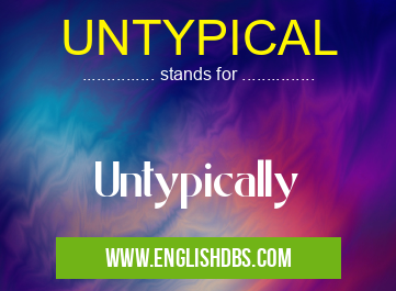UNTYPICAL means Untypically UNTYPICAL