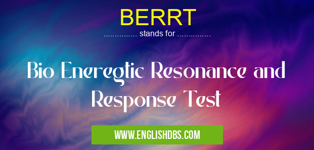 BERRT means Bio Eneregtic Resonance and Response Test BERRT