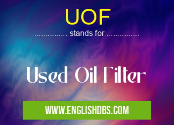 UOF means Used Oil Filter UOF