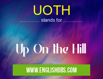 UOTH means Up On the Hill UOTH
