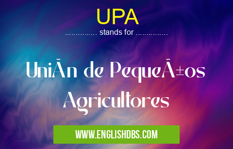 UPA means Unión de Pequeños Agricultores UPA