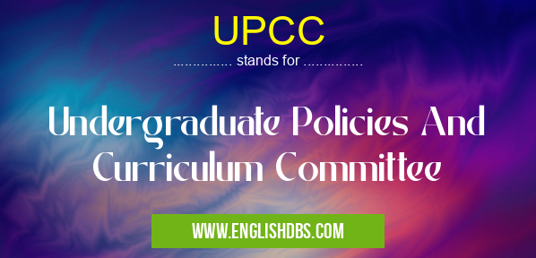 UPCC means Undergraduate Policies And Curriculum Committee UPCC