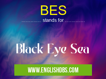 BES means Black Eye Sea BES