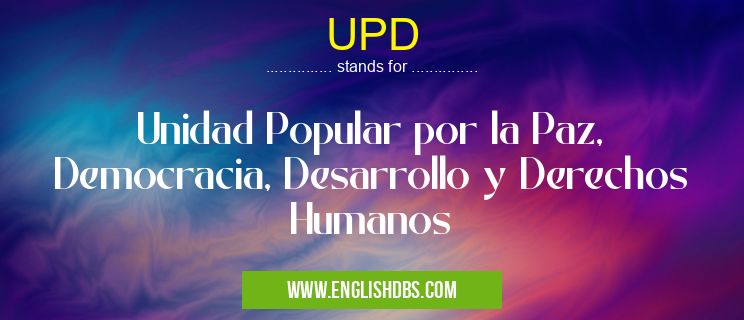 UPD means Unidad Popular por la Paz, Democracia, Desarrollo y Derechos Humanos UPD
