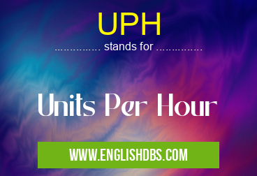 UPH means Units Per Hour UPH