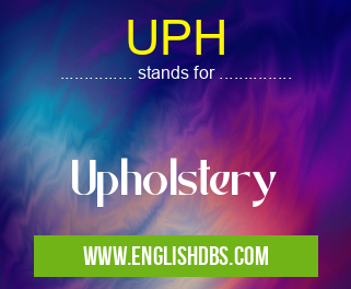 UPH means Upholstery UPH