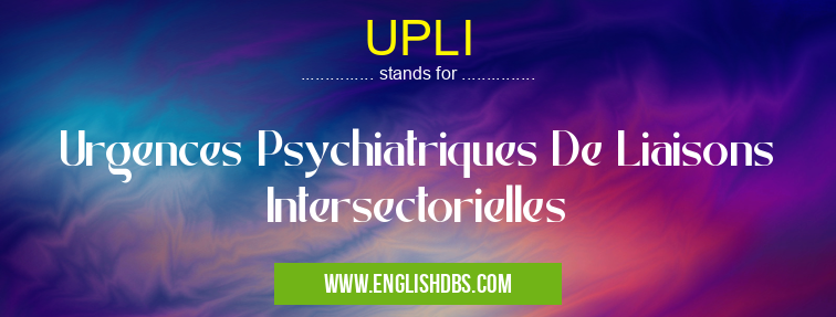UPLI means Urgences Psychiatriques De Liaisons Intersectorielles UPLI