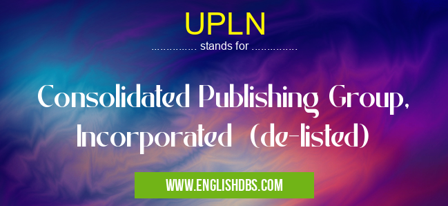 UPLN means Consolidated Publishing Group, Incorporated (de-listed) UPLN