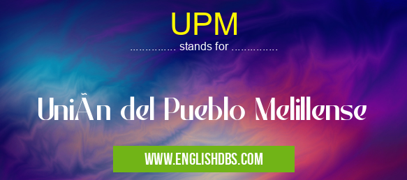 UPM means Unión del Pueblo Melillense UPM