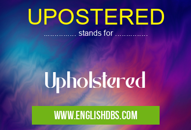 UPOSTERED means Upholstered UPOSTERED