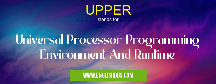 UPPER means Universal Processor Programming Environment And Runtime UPPER