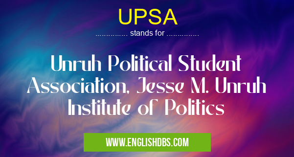 UPSA means Unruh Political Student Association, Jesse M. Unruh Institute of Politics UPSA