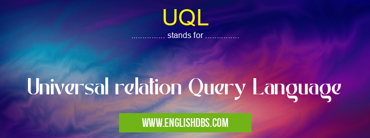 UQL means Universal relation Query Language UQL