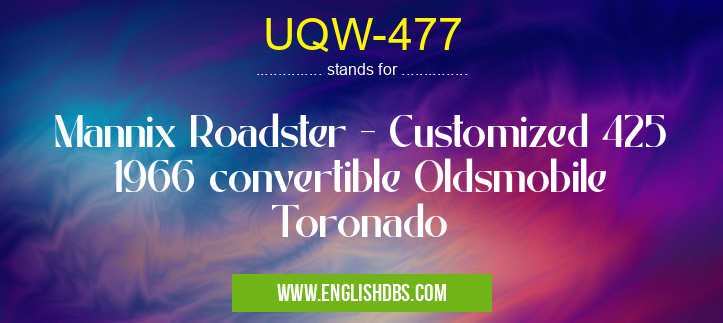 UQW-477 means Mannix Roadster - Customized 425 1966 convertible Oldsmobile Toronado UQW-477