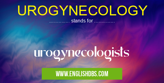 UROGYNECOLOGY means urogynecologists UROGYNECOLOGY