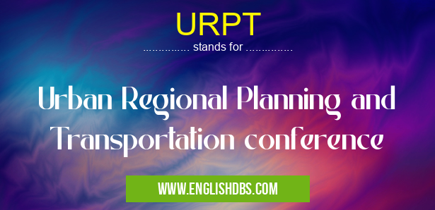 URPT means Urban Regional Planning and Transportation conference URPT