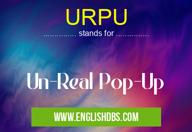 URPU means Un-Real Pop-Up URPU