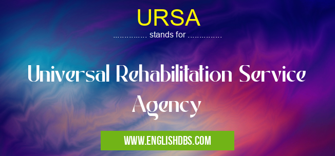 URSA means Universal Rehabilitation Service Agency URSA