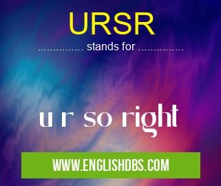 URSR means u r so right URSR