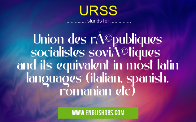 URSS means Union des républiques socialistes soviétiques
and its equivalent in most latin languages (italian, spanish, romanian etc) URSS