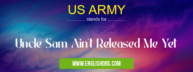 US ARMY means Uncle Sam Ain't Released Me Yet US ARMY