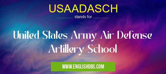 USAADASCH means United States Army Air Defense Artillery School USAADASCH
