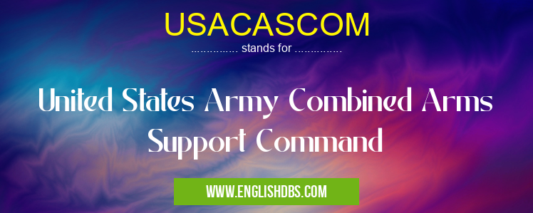 USACASCOM means United States Army Combined Arms Support Command USACASCOM