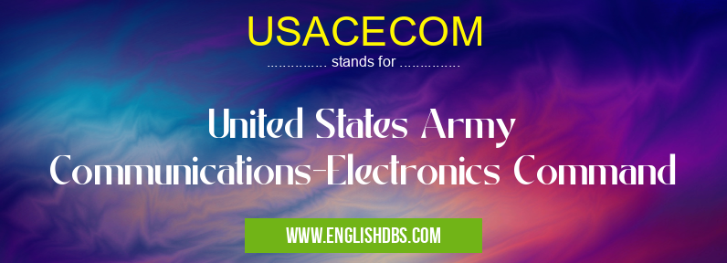 USACECOM means United States Army Communications-Electronics Command USACECOM
