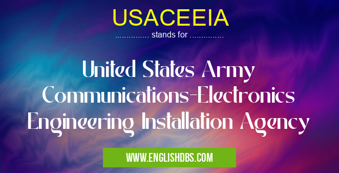 USACEEIA means United States Army Communications-Electronics Engineering Installation Agency USACEEIA