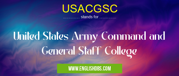 USACGSC means United States Army Command and General Staff College USACGSC