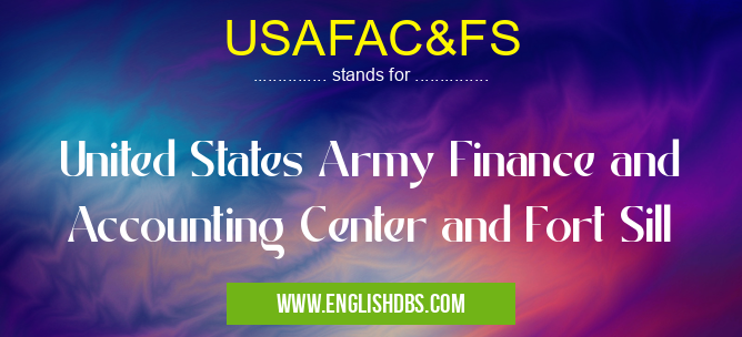 USAFAC&FS means United States Army Finance and Accounting Center and Fort Sill USAFAC&FS