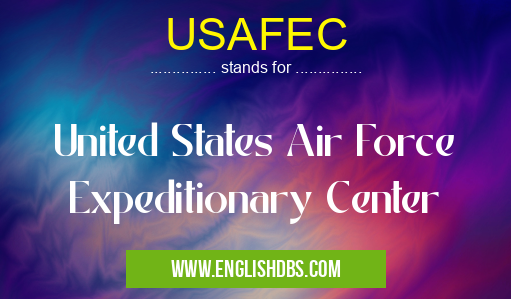 USAFEC means United States Air Force Expeditionary Center USAFEC
