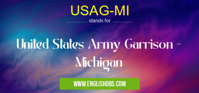 USAG-MI means United States Army Garrison - Michigan USAG-MI