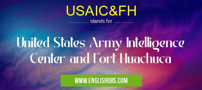 USAIC&FH means United States Army Intelligence Center and Fort Huachuca USAIC&FH