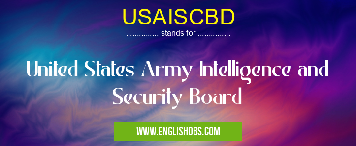USAISCBD means United States Army Intelligence and Security Board USAISCBD