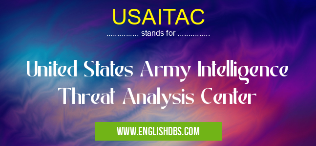 USAITAC means United States Army Intelligence Threat Analysis Center USAITAC