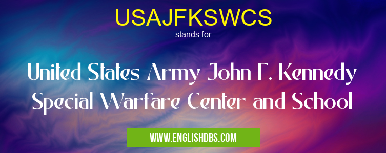 USAJFKSWCS means United States Army John F. Kennedy Special Warfare Center and School USAJFKSWCS