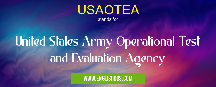 USAOTEA means United States Army Operational Test and Evaluation Agency USAOTEA