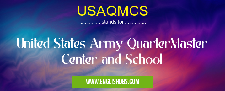 USAQMCS means United States Army QuarterMaster Center and School USAQMCS